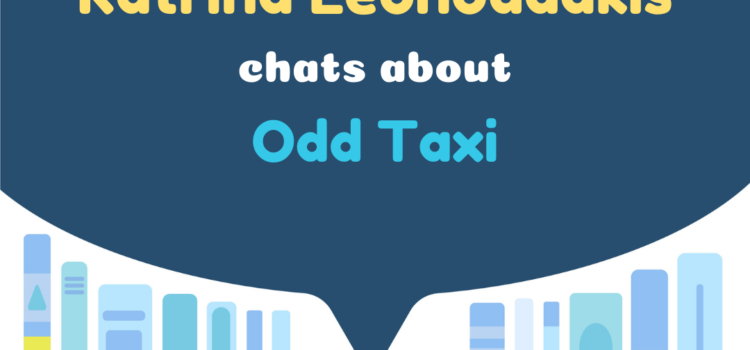 Translation Chat Podcast 03 – Katrina Leonoudakis chats about Odd Taxi