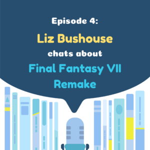 Translation Chat Podcast 04 - Liz Bushouse chats about Final Fantasy VII Remake