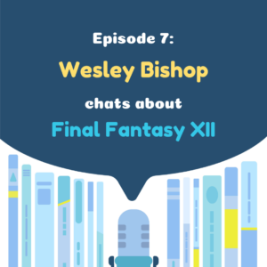 Translation Chat Podcast 07 - Wesley Bishop chats about Final Fantasy XII