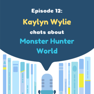 Translation Chat 12 – Kaylyn Wylie chats about Monster Hunter World