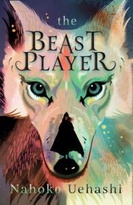 The Beast Player cover by Nahoko Uehashi translated from Japanese by Cathy Hirano